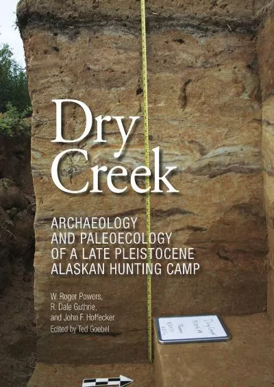 (EBOOK)-Dry Creek: Archaeology and Paleoecology of a Late Pleistocene Alaskan Hunting