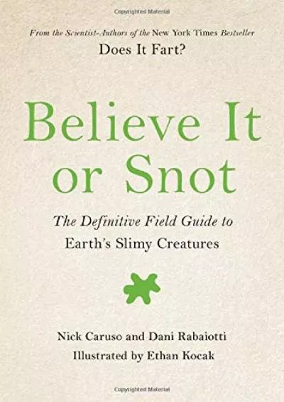 (BOOK)-Believe It or Snot: The Definitive Field Guide to Earth\'s Slimy Creatures (Does