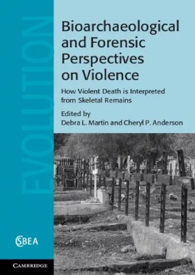 (EBOOK)-Bioarchaeological and Forensic Perspectives on Violence: How Violent Death Is Interpreted from Skeletal Remains (Cambridge...