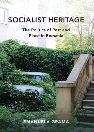 (BOOS)-Socialist Heritage: The Politics of Past and Place in Romania (New Anthropologies