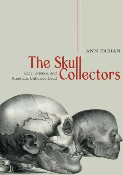 (EBOOK)-The Skull Collectors: Race, Science, and America\'s Unburied Dead