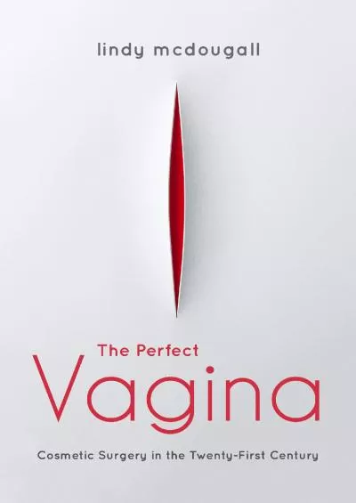 (READ)-The Perfect Vagina: Cosmetic Surgery in the Twenty-First Century