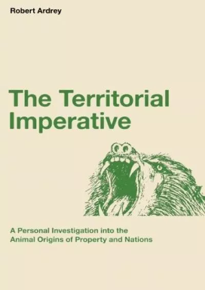 (BOOK)-The Territorial Imperative: A Personal Inquiry into the Animal Origins of Property and Nations (Robert Ardrey\'s Nature of ...