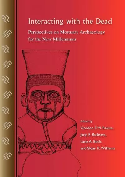 (EBOOK)-Interacting with the Dead: Perspectives on Mortuary Archaeology for the New Millennium