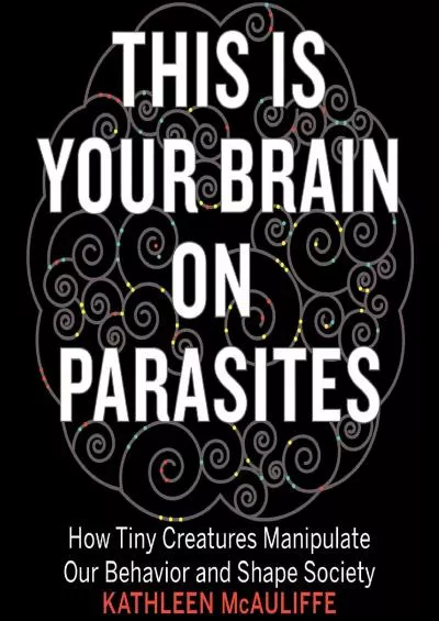 (BOOS)-This Is Your Brain on Parasites: How Tiny Creatures Manipulate Our Behavior and Shape Society