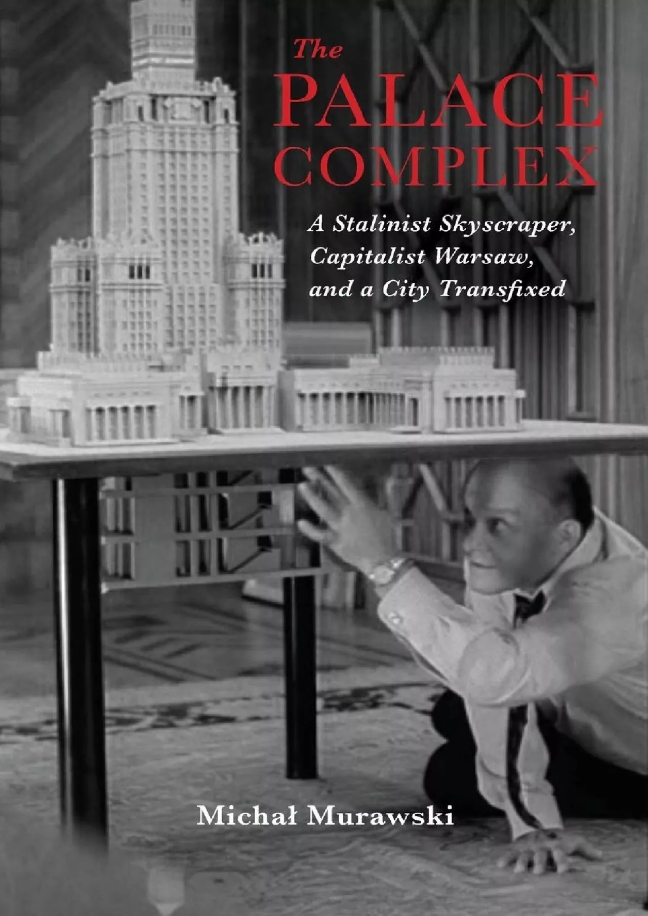 (DOWNLOAD)-The Palace Complex: A Stalinist Skyscraper, Capitalist Warsaw, and a City Transfixed