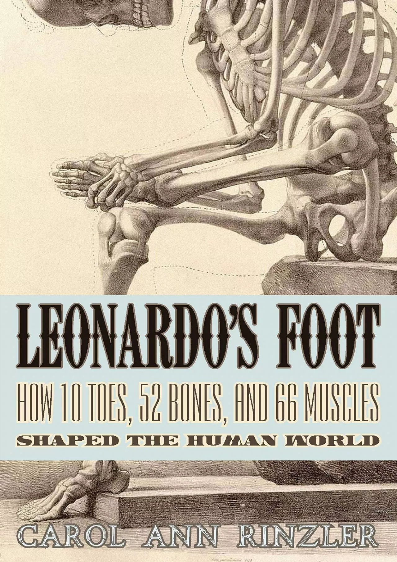 PDF-(READ)-Leonardo\'s Foot: How 10 Toes, 52 Bones, and 66 Muscles Shaped the Human World