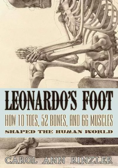 (READ)-Leonardo\'s Foot: How 10 Toes, 52 Bones, and 66 Muscles Shaped the Human World