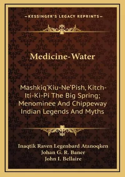 (DOWNLOAD)-Medicine-Water: Mashkiq\'Kiu-Ne\'Pish, Kitch-Iti-Ki-Pi The Big Spring Menominee And Chippeway Indian Legends And Myths