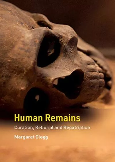 (READ)-Human Remains: Curation, Reburial and Repatriation (Cambridge Texts in Human Bioarchaeology