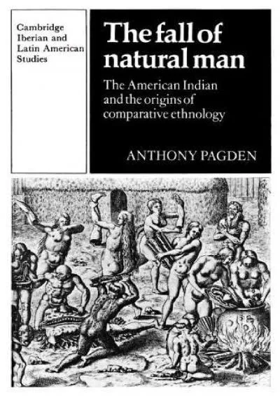 (BOOS)-The Fall of Natural Man: The American Indian and the Origins of Comparative Ethnology (Cambridge Iberian and Latin America...