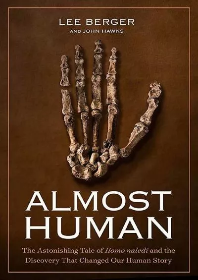 (BOOK)-Almost Human: The Astonishing Tale of Homo naledi and the Discovery That Changed Our Human Story