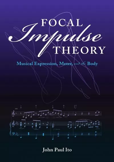 (BOOK)-Focal Impulse Theory: Musical Expression, Meter, and the Body (Musical Meaning and Interpretation)