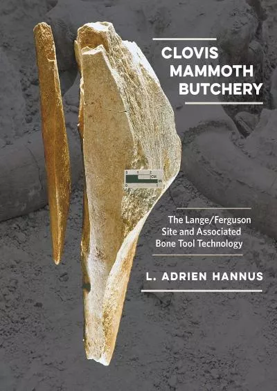 (DOWNLOAD)-Clovis Mammoth Butchery: The Lange/Ferguson Site and Associated Bone Tool Technology