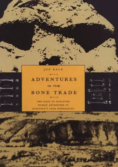 (BOOK)-Adventures in the Bone Trade: The Race to Discover Human Ancestors in Ethiopia’s Afar Depression