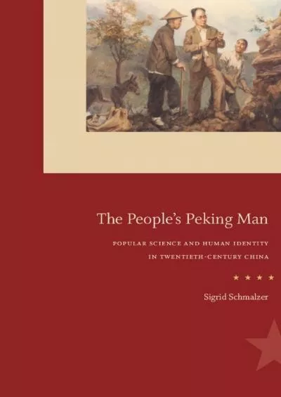 (DOWNLOAD)-The People\'s Peking Man: Popular Science and Human Identity in Twentieth-Century China