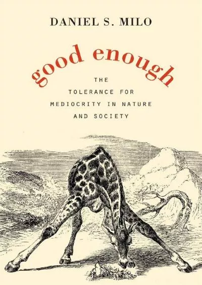 (DOWNLOAD)-Good Enough: The Tolerance for Mediocrity in Nature and Society