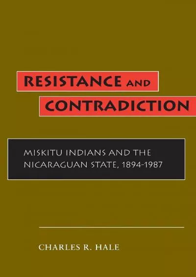 (READ)-Resistance and Contradiction: Miskitu Indians and the Nicaraguan State, 1894-1987