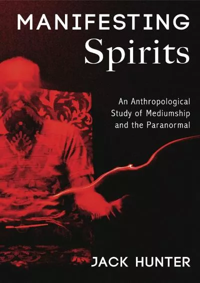 (BOOS)-Manifesting Spirits: An Anthropological Study of Mediumship and the Paranormal