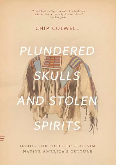 (EBOOK)-Plundered Skulls and Stolen Spirits: Inside the Fight to Reclaim Native America\'s Culture
