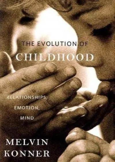 (BOOK)-The Evolution of Childhood: Relationships, Emotion, Mind