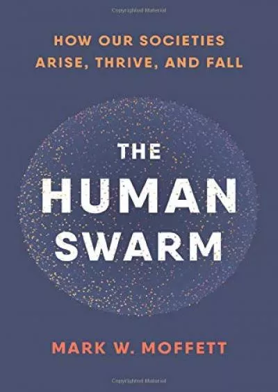 (BOOK)-The Human Swarm: How Our Societies Arise, Thrive, and Fall