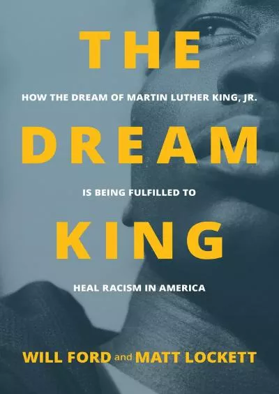 (DOWNLOAD)-The Dream King: How the Dream of Martin Luther King, Jr. Is Being Fulfilled to Heal Racism in America