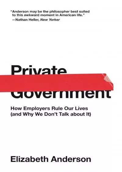 (EBOOK)-Private Government: How Employers Rule Our Lives (and Why We Don\'t Talk about