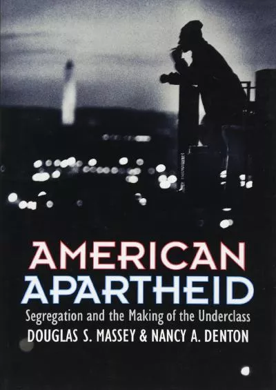 (DOWNLOAD)-American Apartheid: Segregation and the Making of the Underclass