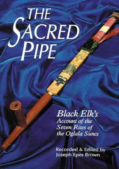 (BOOK)-The Sacred Pipe: Black Elk’s Account of the Seven Rites of the Oglala Sioux (Volume 36) (The Civilization of the American ...