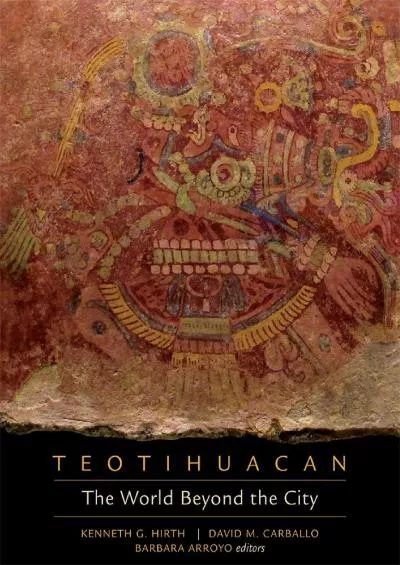 (EBOOK)-Teotihuacan: The World Beyond the City (Dumbarton Oaks Pre-Columbian Symposia and Colloquia)