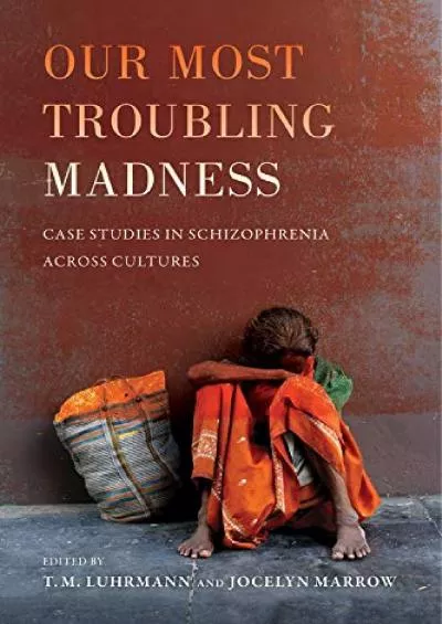 (EBOOK)-Our Most Troubling Madness: Case Studies in Schizophrenia across Cultures (Volume 11) (Ethnographic Studies in Subjectivity)