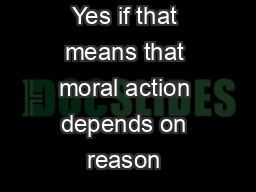 Yes if that means that moral action depends on reason 