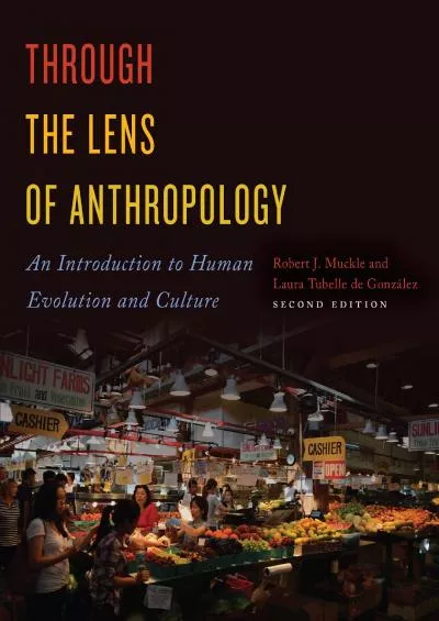 (DOWNLOAD)-Through the Lens of Anthropology: An Introduction to Human Evolution and Culture, Second Edition