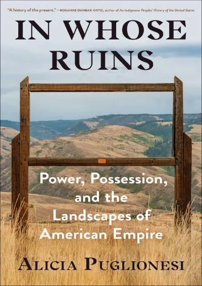 (READ)-In Whose Ruins: Power, Possession, and the Landscapes of American Empire