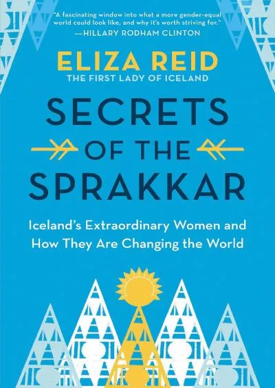 (READ)-Secrets of the Sprakkar: Iceland\'s Extraordinary Women and How They Are Changing the World