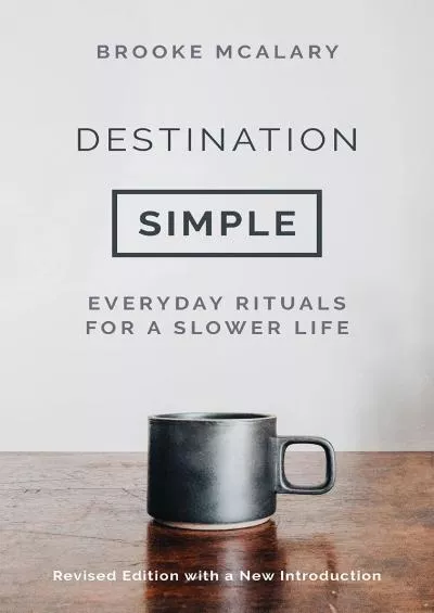 (DOWNLOAD)-Destination Simple: Everyday Rituals for a Slower Life