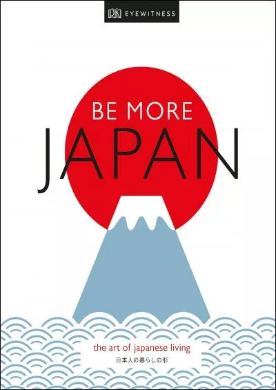 (DOWNLOAD)-Be More Japan: The Art of Japanese Living
