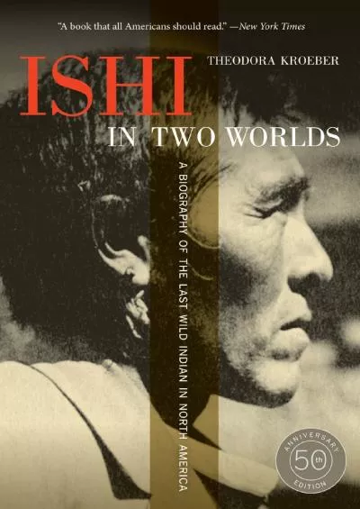 (BOOS)-Ishi in Two Worlds, 50th Anniversary Edition: A Biography of the Last Wild Indian in North America