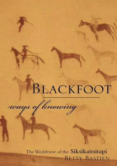 (DOWNLOAD)-Blackfoot Ways of Knowing: The Worldview of the Siksikaitsitapi