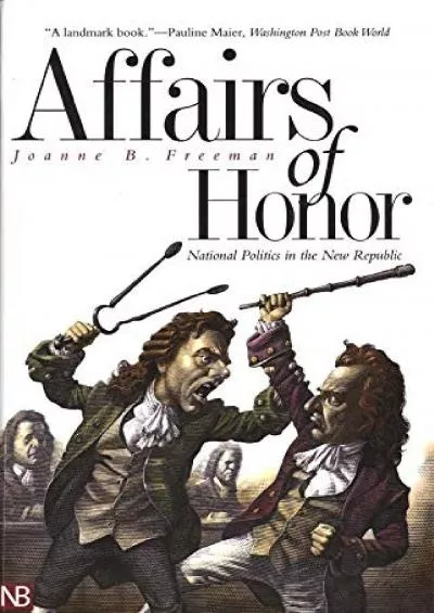 (READ)-Affairs of Honor: National Politics in the New Republic