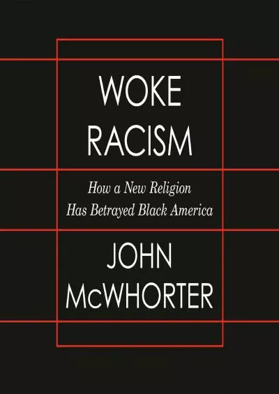 (READ)-Woke Racism: How a New Religion Has Betrayed Black America