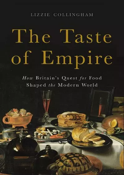 (READ)-The Taste of Empire: How Britain\'s Quest for Food Shaped the Modern World