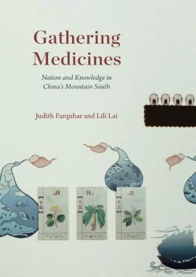 (DOWNLOAD)-Gathering Medicines: Nation and Knowledge in China’s Mountain South