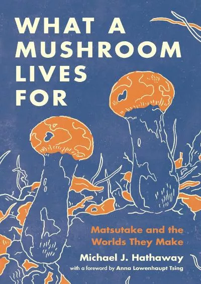 (EBOOK)-What a Mushroom Lives For: Matsutake and the Worlds They Make