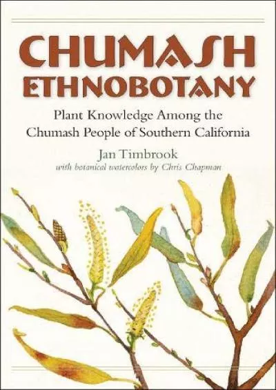 (READ)-Chumash Ethnobotany: Plant Knowledge Among the Chumash People of Southern California (Santa Barbara Museum of Natural Hist...