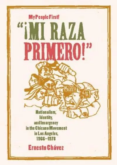 (EBOOK)-¡Mi Raza Primero! (My People First!): Nationalism, Identity, and Insurgency in the Chicano Movement in Los Angeles, 196...