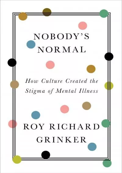 (BOOS)-Nobody\'s Normal: How Culture Created the Stigma of Mental Illness