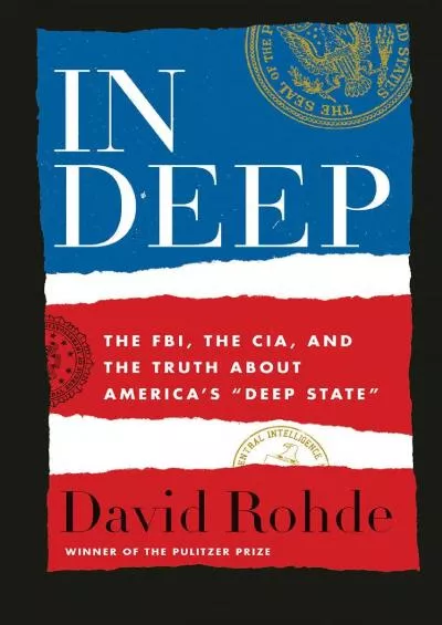 (READ)-In Deep: The FBI, the CIA, and the Truth about America\'s Deep State