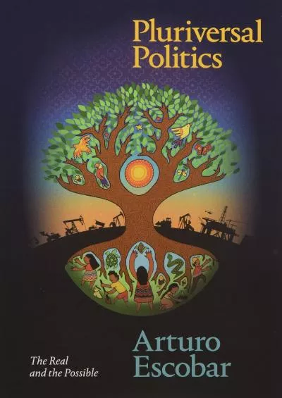 (DOWNLOAD)-Pluriversal Politics: The Real and the Possible (Latin America in Translation)